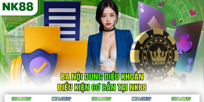 Ba nội dung điều khoản điều kiện cơ bản tại NK88